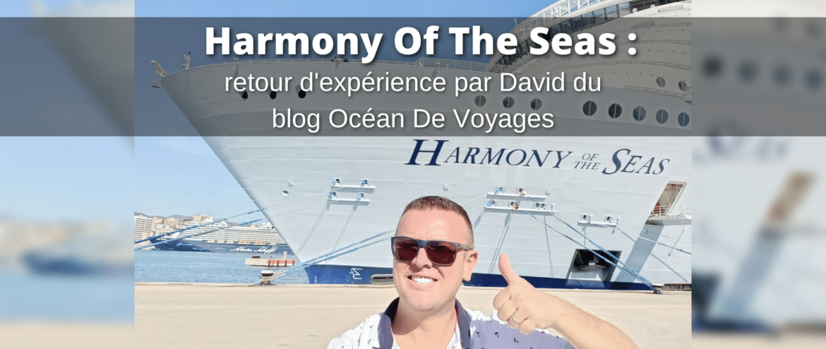 Harmony of the Seas : retour d’expérience par David du blog Océan De Voyages